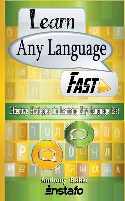 Learn Any Language Fast: Effective Strategies for Learning Any Language Fast by Baker, Anthony