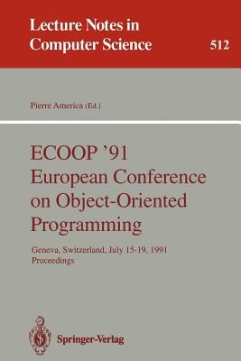 Ecoop '91 European Conference on Object-Oriented Programming: Geneva, Switzerland, July 15-19, 1991. Proceedings by America, Pierre