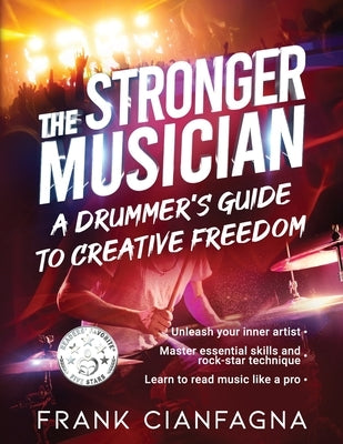The Stronger Musician: A Drummer's Guide to Creative Freedom by Cianfagna, Frank