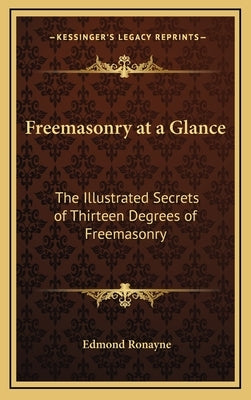 Freemasonry at a Glance: The Illustrated Secrets of Thirteen Degrees of Freemasonry by Ronayne, Edmond