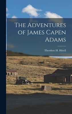 The Adventures of James Capen Adams by Hittell, Theodore H.