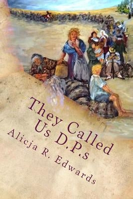 They Called Us D.P.s by Edwards, Alicja R.