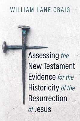Assessing the New Testament Evidence for the Historicity of the Resurrection of Jesus by Craig, William L.
