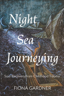 Night Sea Journeying: Soul Recovery from Childhood Trauma by Gardner, Fiona