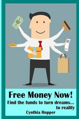 Free Money Now!: Find the funds to turn dreams to... reality by Hopper, Cynthia