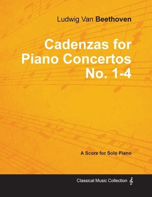Cadenzas for Piano Concertos No. 1-4 - A Score for Solo Piano: With a Biography by Joseph Otten by Beethoven, Ludwig Van
