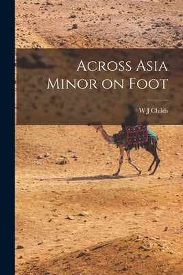 Across Asia Minor on Foot by Childs, W. J.