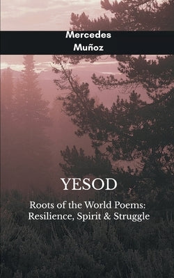 Yesod Roots of the World Poems: Resilience, Spirit & Struggle by Muñoz, Mercedes