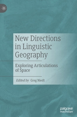 New Directions in Linguistic Geography: Exploring Articulations of Space by Niedt, Greg