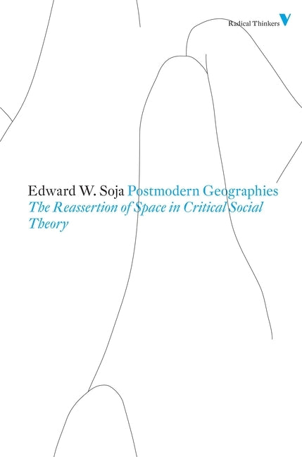 Postmodern Geographies: The Reassertion of Space in Critical Social Theory by Soja, Edward W.