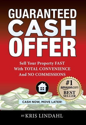 Guaranteed Cash Offer: Sell Your Property FAST With TOTAL CONVENIENCE And NO COMMISSIONS by Lindahl, Kris