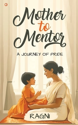 Mother to Mentor: A Journey of Pride by Ragni
