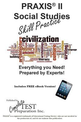 PRAXIS II Social Studies Skill Pracitce: Practice Test Questions for the PRAXIS II Social Studies Content Knowledge Test by Complete Test Preparation Inc