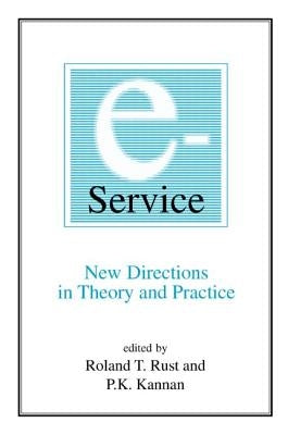 E-Service: New Directions in Theory and Practice: New Directions in Theory and Practice by Rust, Roland T.
