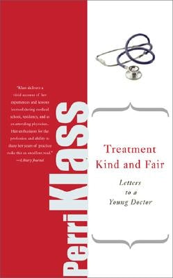 Treatment Kind and Fair: Letters to a Young Doctor by Klass, Perri