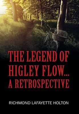 The Legend of Higley Flow...: A Retrospective by Holton, Richmond Lafayette