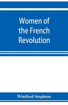 Women of the French revolution by Stephens, Winifred