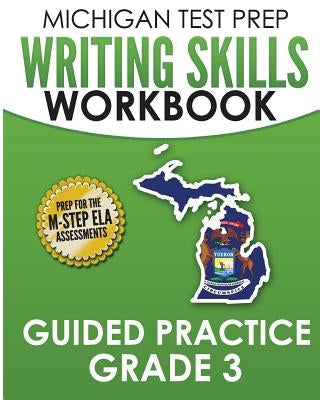 MICHIGAN TEST PREP Writing Skills Workbook Guided Practice Grade 3: Preparation for the M-STEP English Language Arts Assessments by Test Master Press Michigan