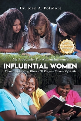 Influential Women: Women Of Destiny, Women Of Purpose, Women Of Faith by Polidore, Joan A.