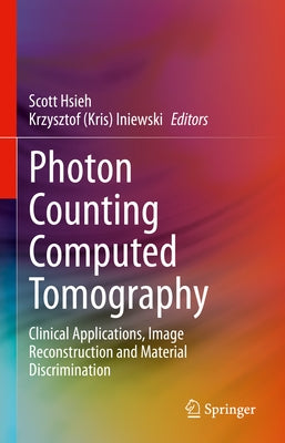 Photon Counting Computed Tomography: Clinical Applications, Image Reconstruction and Material Discrimination by Hsieh, Scott