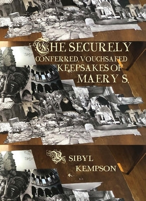 The Securely Conferred, Vouchsafed Keepsakes of Maery S. by Kempson, Sibyl