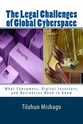 The Legal Challenges of Global Cyberspace: Why National Regulations Fail to Protect Digital Assets on Cyberspace by Mishago, Tilahun