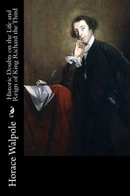Historic Doubts on the Life and Reign of King Richard the Third by Walpole, Horace