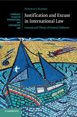 Justification and Excuse in International Law by Paddeu, Federica