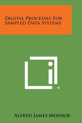 Digital Processes for Sampled Data Systems by Monroe, Alfred James