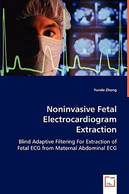 Noninvasive Fetal Electrocardiogram Extraction by Zhong, Yunde