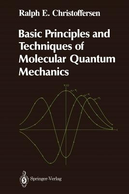 Basic Principles and Techniques of Molecular Quantum Mechanics by Christoffersen, Ralph E.