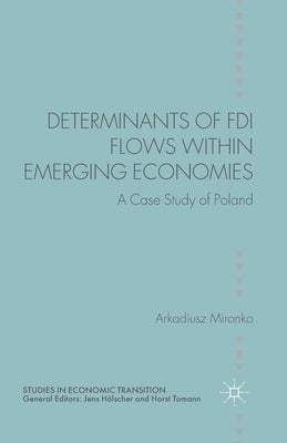 Determinants of FDI Flows Within Emerging Economies: A Case Study of Poland by Mironko, A.