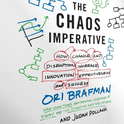 The Chaos Imperative: How Chance and Disruption Increase Innovation, Effectiveness, and Success by Brafman, Ori