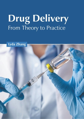Drug Delivery: From Theory to Practice by Zhang, Lyda