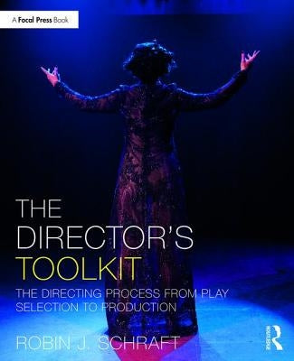 The Director's Toolkit: The Directing Process from Play Selection to Production by Schraft, Robin