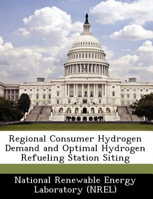 Regional Consumer Hydrogen Demand and Optimal Hydrogen Refueling Station Siting by National Renewable Energy Laboratory (Nr