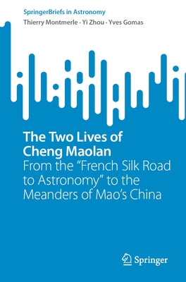 The Two Lives of Cheng Maolan: From the French Silk Road to Astronomy to the Meanders of Mao's China by Montmerle, Thierry