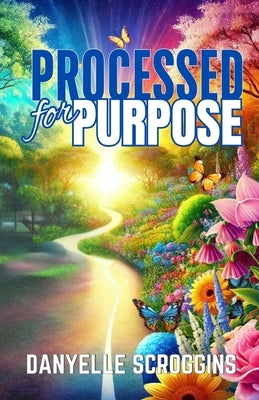Processed for Purpose: Don't Let The Process Fool You by Scroggins, Danyelle