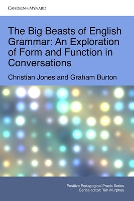 The Big Beasts of English Grammar: An Exploration of Form and Function in Conversations by Burton, Graham