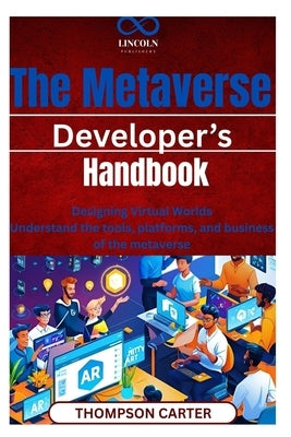 The Metaverse Developer's Handbook: Designing Virtual Worlds Understand the tools, platforms, and business of the metaverse by Carter, Thompson