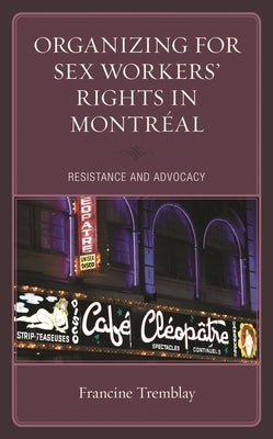 Organizing for Sex Workers' Rights in Montréal: Resistance and Advocacy by Tremblay, Francine