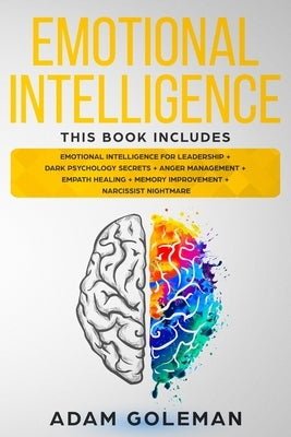 Emotional Intelligence: 6 Books in 1: Emotional intelligence for Leadership + Dark Psychology Secrets + Anger Management + Empath Healing + Me by Goleman, Adam