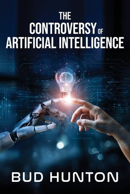The Controversy of Artificial Intelligence by Hunton, Bud