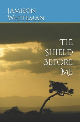 The Shield Before Me by Whiteman, Jamison A.
