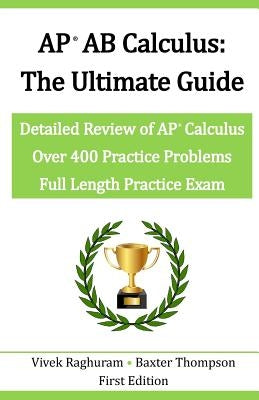 AP AB Calculus - The Ultimate Guide: Over 400 Practice Problems by Thompson, Baxter