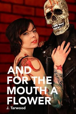 And for the Mouth a Flower by Tarwood, J.