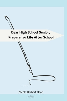 Dear High School Senior: Prepare for Life After High School by Herbert Dean, Nicole