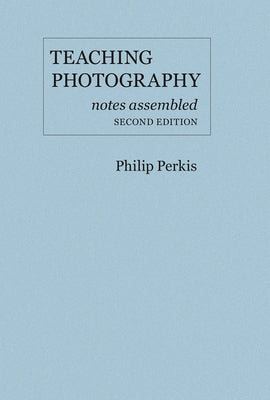 Teaching Photography: Notes Assembled by Perkis, Philip