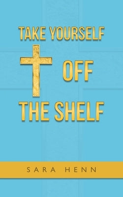 Take Yourself off the Shelf by Henn, Sara