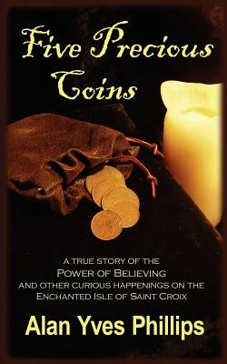 Five Precious Coins: Chronicles of a Seven Seas Expatriate by Phillips, Alan Yves
